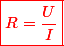 \textcolor{red}{\boxed{R = \dfrac{U}{I}}}